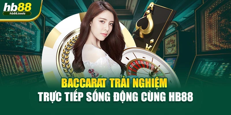 Baccarat trải nghiệm trực tiếp sống động cùng HB88