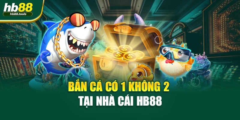 Bắn cá có 1 không 2 tại nhà cái HB88