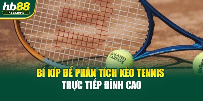 Bí kíp để phân tích kèo tennis trực tiếp đỉnh cao