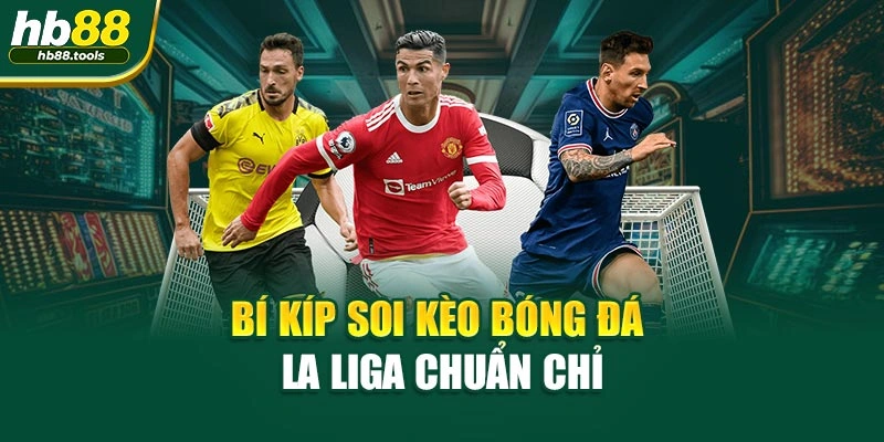 Bí kíp soi kèo bóng đá La Liga chuẩn chỉ