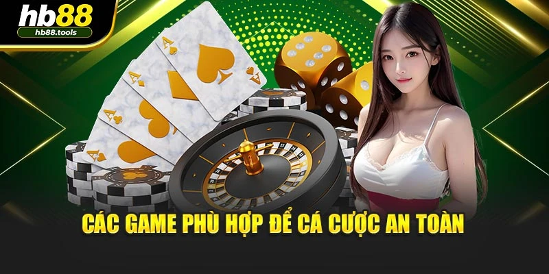 Các game phù hợp để cá cược an toàn