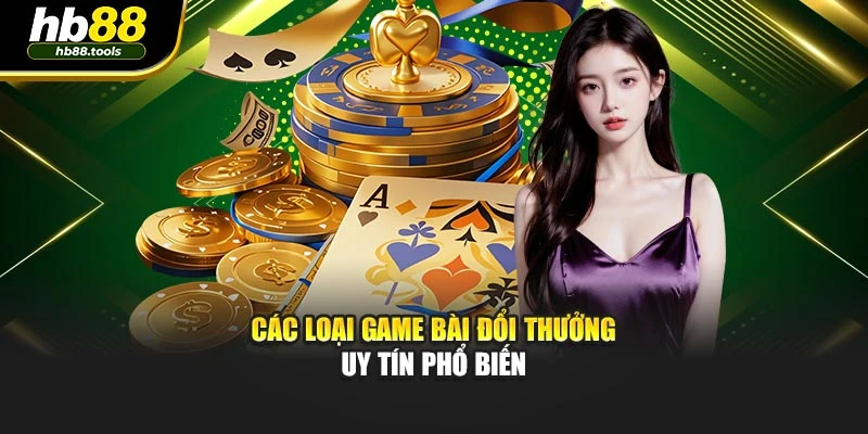 Các loại game bài đổi thưởng uy tín phổ biến
