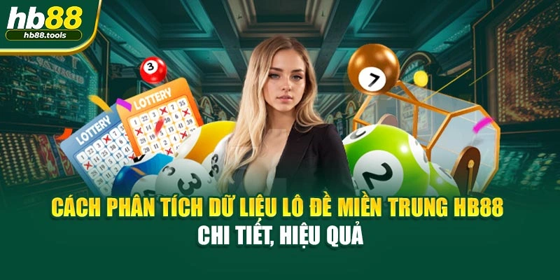 Cách phân tích dữ liệu lô đề miền Trung HB88 – chi tiết, hiệu quả