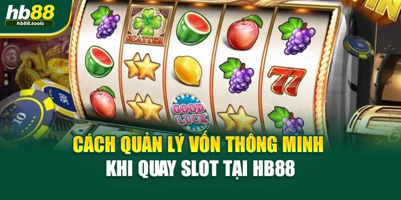 Cách quản lý vốn thông minh khi quay Slot tại HB88