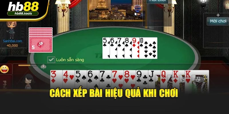 Cách xếp bài hiệu quả khi chơi