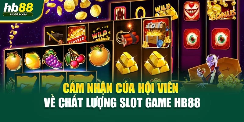 Cảm nhận của hội viên về chất lượng Slot Game HB88