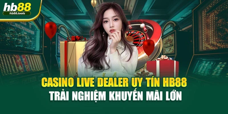 Casino Live Dealer Uy Tín Hb88 – Trải Nghiệm Khuyến Mãi Lớn