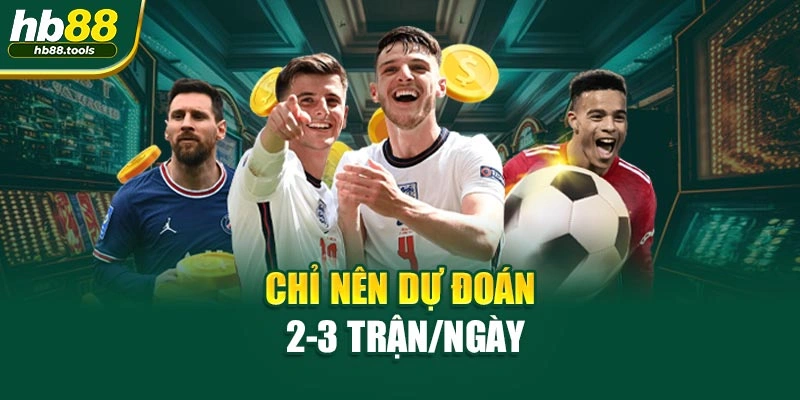 Chỉ nên dự đoán 2-3 trận/ngày
