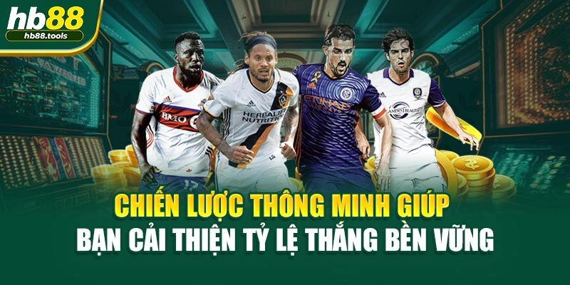 Chiến lược thông minh giúp bạn cải thiện tỷ lệ thắng bền vững