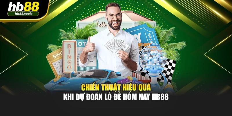 Chiến thuật hiệu quả khi dự đoán lô đề hôm nay HB88