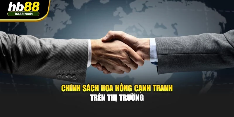 Chính sách hoa hồng cạnh tranh trên thị trường