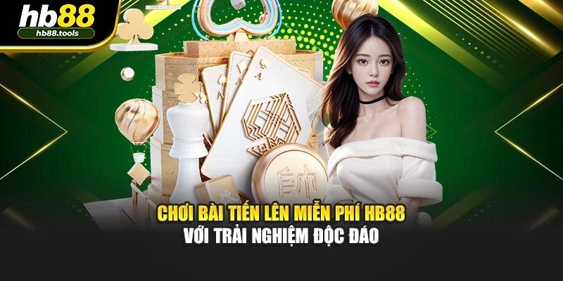 Chơi Bài Tiến Lên Miễn Phí HB88 Với Trải Nghiệm Độc Đáo
