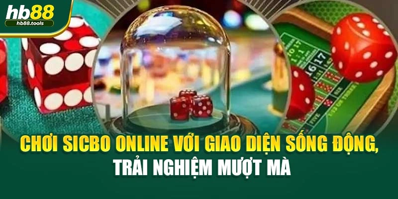Chơi Sicbo online với giao diện sống động, trải nghiệm mượt mà