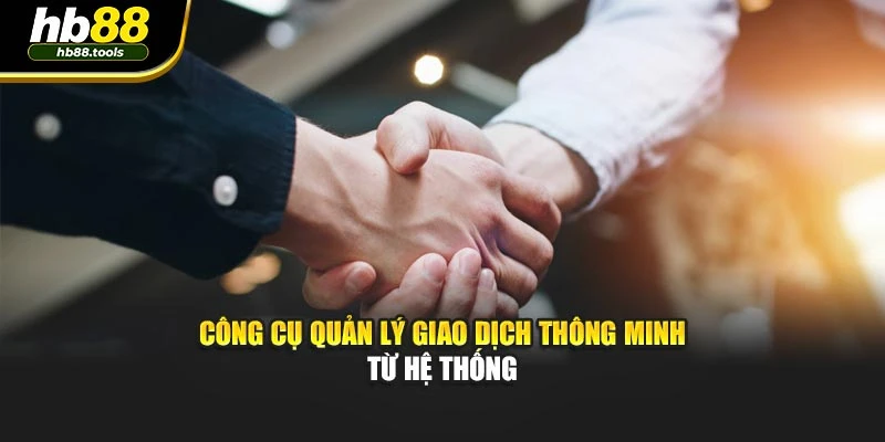 Công cụ quản lý giao dịch thông minh từ hệ thống