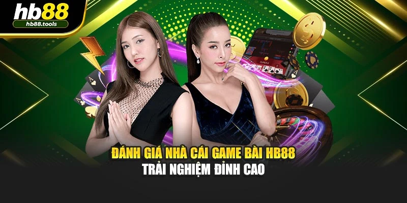Đánh Giá Nhà Cái Game Bài HB88 – Trải Nghiệm Đỉnh Cao