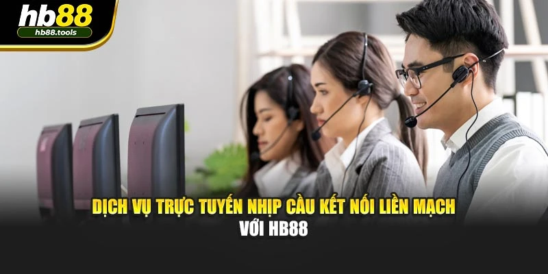 Dịch vụ trực tuyến nhịp cầu kết nối liền mạch với HB88