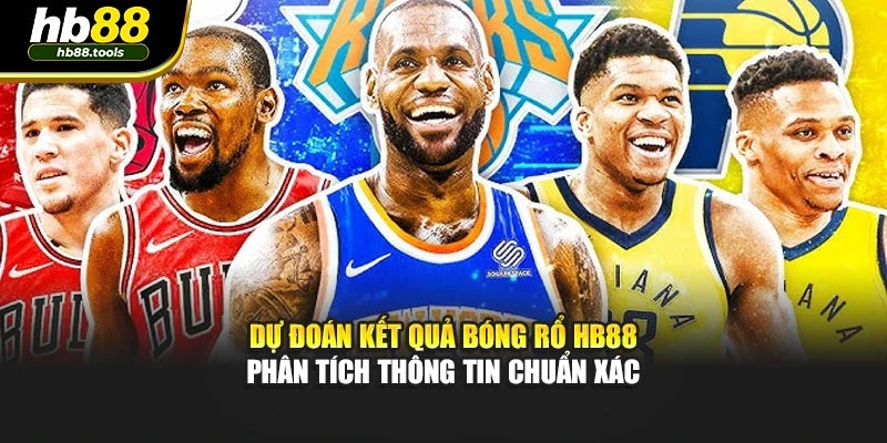 Dự Đoán Kết Quả Bóng Rổ HB88 – Phân Tích Thông Tin Chuẩn Xác