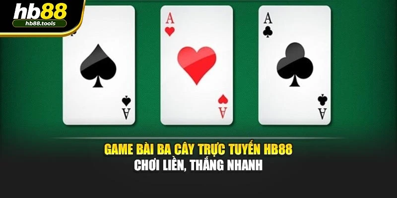 Game Bài Ba Cây Trực Tuyến Hb88 – Chơi Liền, Thắng Nhanh