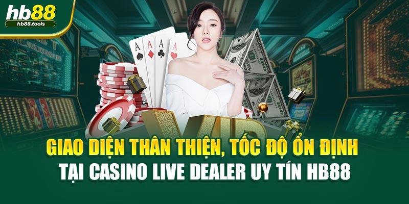 Giao diện thân thiện, tốc độ ổn định tại casino live dealer uy tín HB88