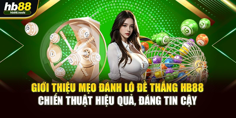 Giới thiệu mẹo đánh lô đề thắng HB88 – chiến thuật hiệu quả, đáng tin cậy