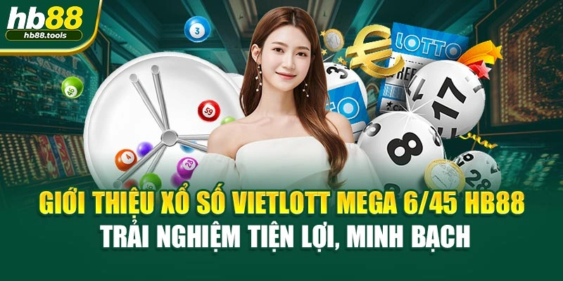 Giới thiệu Xổ Số Vietlott Mega 6/45 HB88 – trải nghiệm tiện lợi, minh bạch