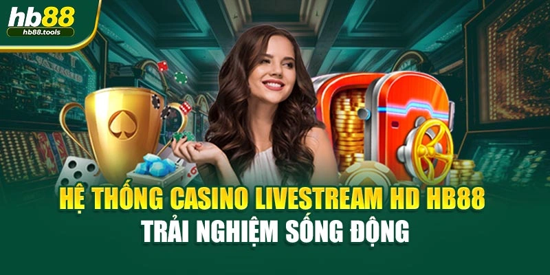 Hệ Thống Casino Livestream HD HB88 – Trải Nghiệm Sống Động