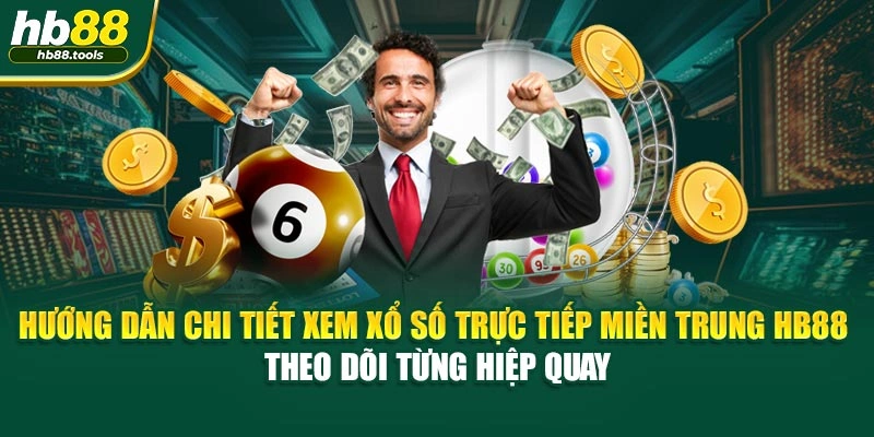 Hướng dẫn chi tiết xem xổ số trực tiếp miền Trung HB88 – theo dõi từng hiệp quay