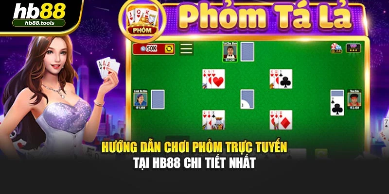 Hướng Dẫn Chơi Phỏm Trực Tuyến Tại Hb88 Chi Tiết Nhất