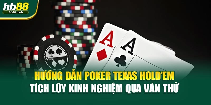 Hướng dẫn Poker Texas Hold’em tích lũy kinh nghiệm qua ván thử