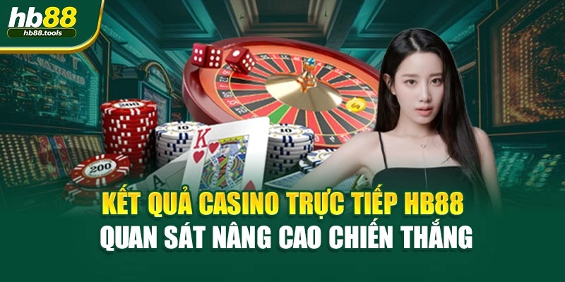 Kết Quả Casino Trực Tiếp HB88 Quan Sát Nâng Cao Chiến Thắng