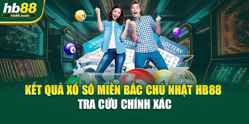 Kết Quả Xổ Số Miền Bắc Chủ Nhật HB88 – Tra Cứu Chính Xác