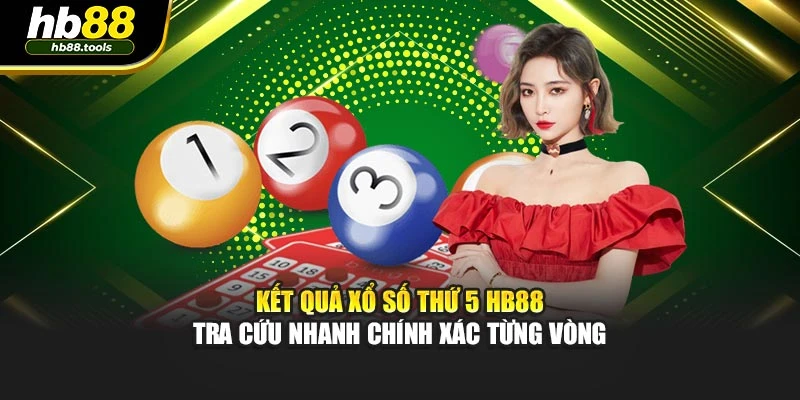 Kết Quả Xổ Số Thứ 5 HB88 – Tra Cứu Nhanh Chính Xác Từng Vòng