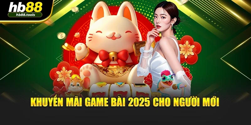 Khuyến mãi game bài 2025 cho người mới