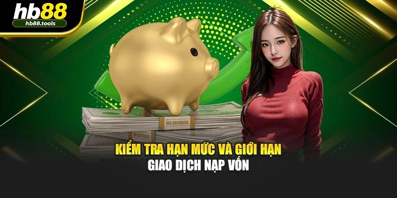 Kiểm tra hạn mức và giới hạn giao dịch nạp vốn