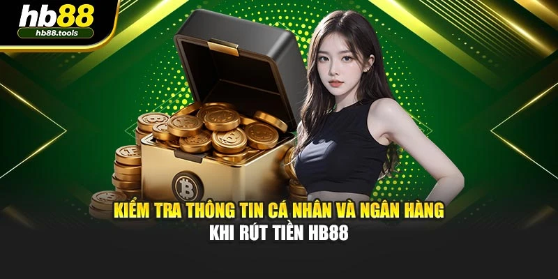 Kiểm tra thông tin cá nhân và ngân hàng khi rút tiền HB88
