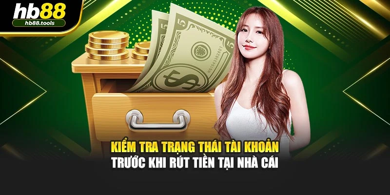 Kiểm tra trạng thái tài khoản trước khi rút tiền tại nhà cái