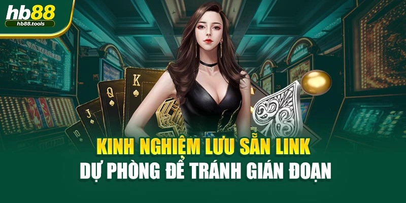 Kinh nghiệm lưu sẵn link dự phòng để tránh gián đoạn