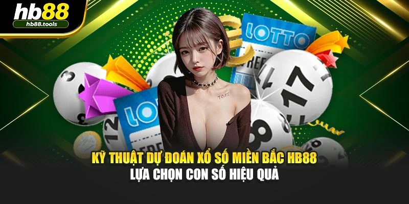Kỹ thuật dự đoán xổ số miền Bắc HB88 – lựa chọn con số hiệu quả