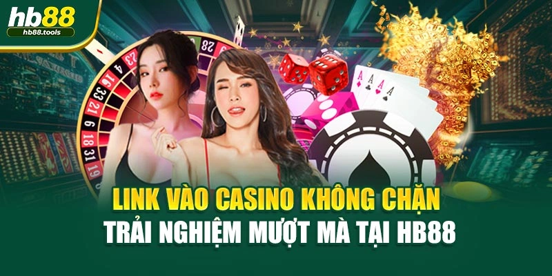 Link Vào Casino Không Chặn – Trải Nghiệm Mượt Mà Tại HB88