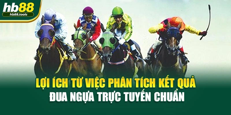 Lợi ích từ việc phân tích kết quả Đua Ngựa trực tuyến chuẩn