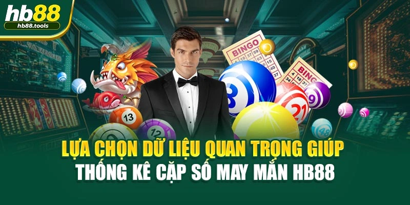Lựa chọn dữ liệu quan trọng giúp thống kê cặp số may mắn HB88