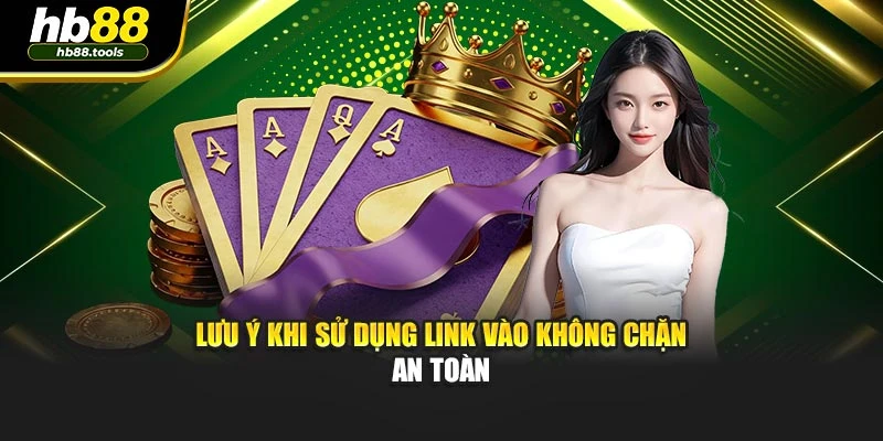 Lưu ý khi sử dụng link vào không chặn an toàn