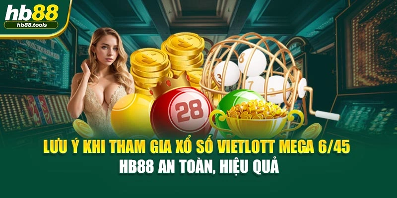 Lưu ý khi tham gia Xổ Số Vietlott Mega 6/45 HB88 an toàn, hiệu quả