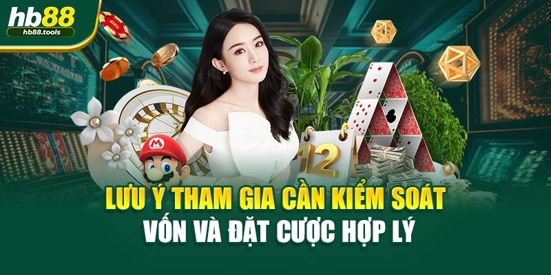 Lưu ý tham gia cần kiểm soát vốn và đặt cược hợp lý