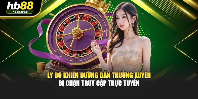 Lý do khiến đường dẫn thường xuyên bị chặn truy cập trực tuyến