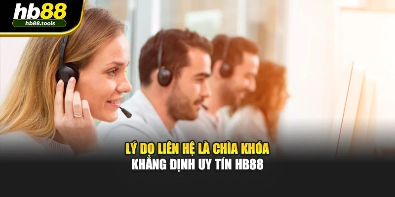 Lý do liên hệ là chìa khóa khẳng định uy tín HB88