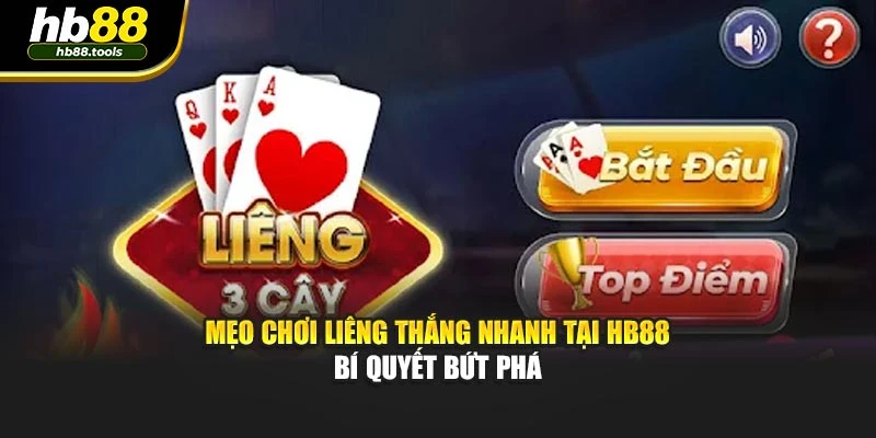 Mẹo Chơi Liêng Thắng Nhanh Tại HB88 – Bí Quyết Bứt Phá
