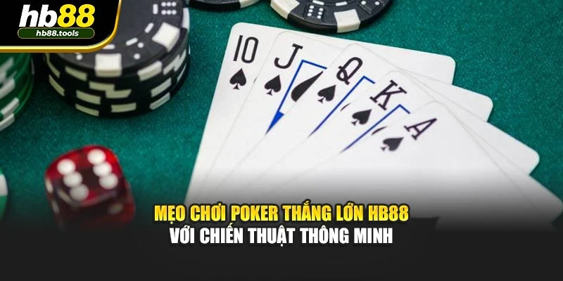 Mẹo Chơi Poker Thắng Lớn HB88 Với Chiến Thuật Thông Minh