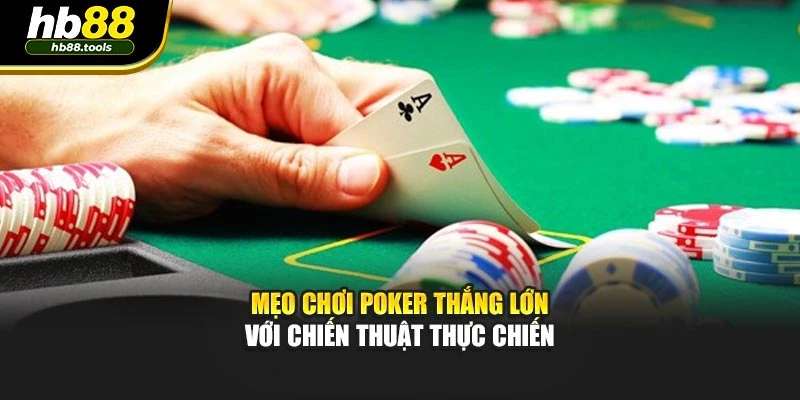Mẹo chơi poker thắng lớn với chiến thuật thực chiến