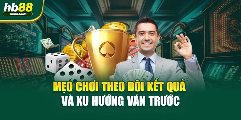 Mẹo chơi theo dõi kết quả và xu hướng ván trước